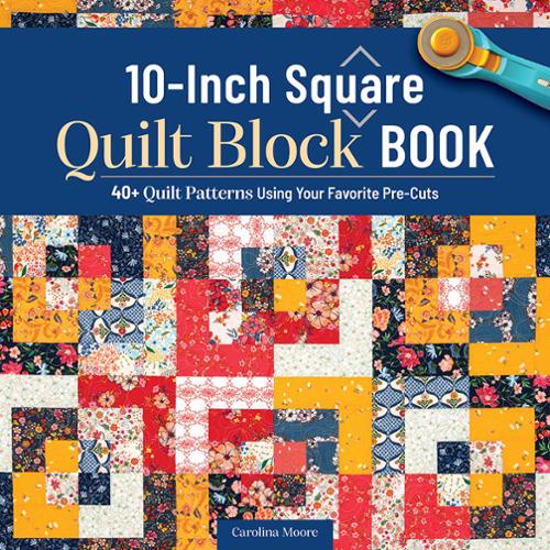 The 10-Inch Square Quilt Block Book by Carolina Moore for Fox Chapel/Landauer.